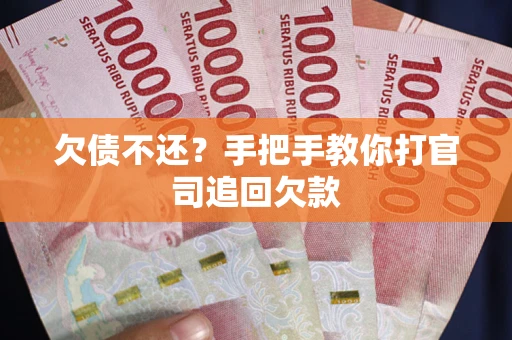 武汉欠债不还？手把手教你打官司追回欠款