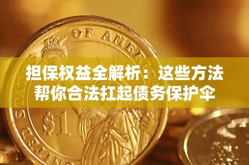 武汉担保权益全解析：这些方法帮你合法扛起债务保护伞