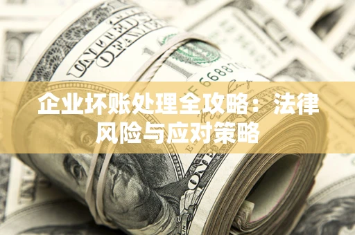 武汉企业坏账处理全攻略：法律风险与应对策略
