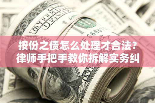武汉按份之债怎么处理才合法？律师手把手教你拆解实务纠纷