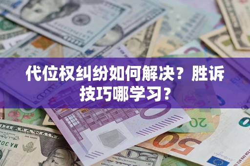 武汉代位权纠纷如何解决？胜诉技巧哪学习？
