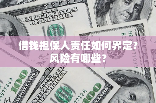 武汉借钱担保人责任如何界定?风险有哪些? 武汉借钱担保人责任如何界定?风险有哪些?