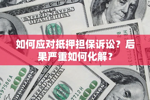 武汉如何应对抵押担保诉讼？后果严重如何化解？