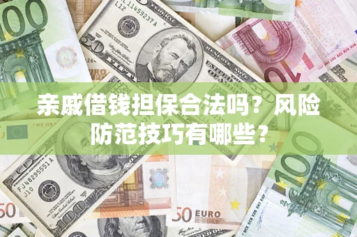 武汉亲戚借钱担保合法吗？风险防范技巧有哪些？