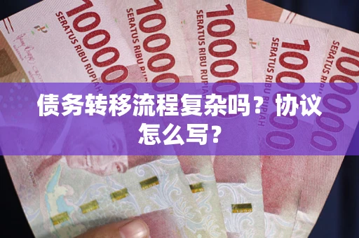 武汉债务转移流程复杂吗？协议怎么写？