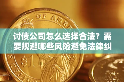武汉讨债公司怎么选择合法?需要规避哪些风险避免法律纠纷? 武汉讨债公司怎么选择合法?需要规避哪些风险避免法律纠纷?