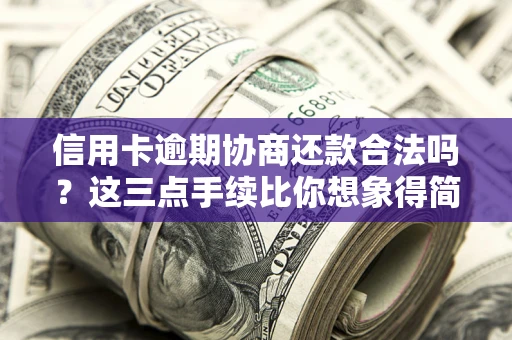 武汉信用卡逾期协商还款合法吗？这三点手续比你想象得简单