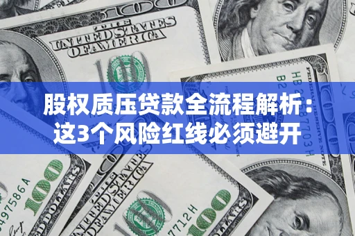 武汉股权质压贷款全流程解析：这3个风险红线必须避开
