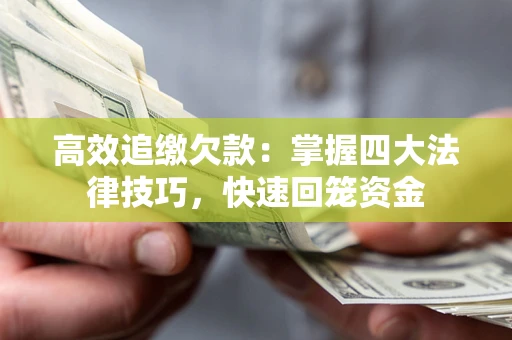 武汉高效追缴欠款：掌握四大法律技巧，快速回笼资金