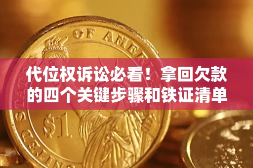 武汉代位权诉讼必看!拿回欠款的四个关键步骤和铁证清单 武汉代位权诉讼必看!拿回欠款的四个关键步骤和铁证清单