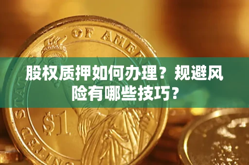 武汉股权质押如何办理？规避风险有哪些技巧？