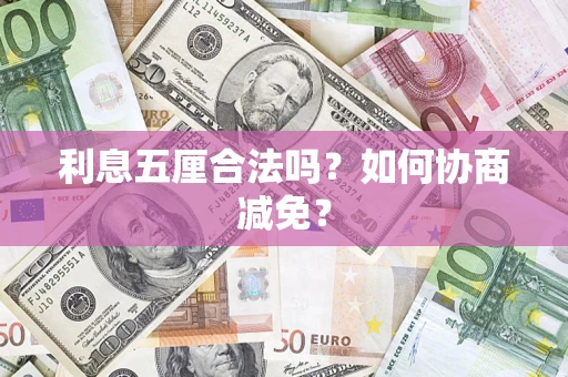 武汉利息五厘合法吗？如何协商减免？