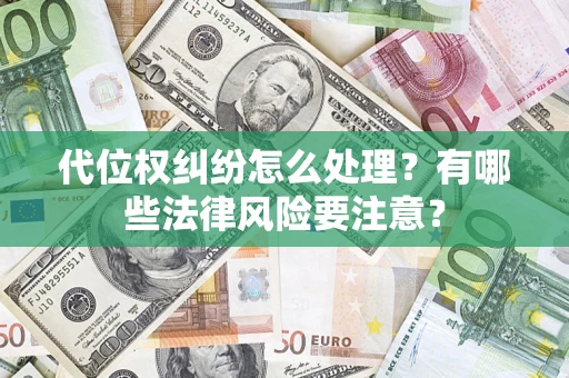 武汉代位权纠纷怎么处理？有哪些法律风险要注意？