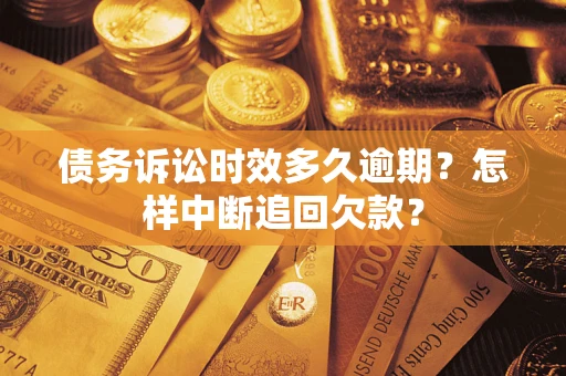 武汉债务诉讼时效多久逾期？怎样中断追回欠款？