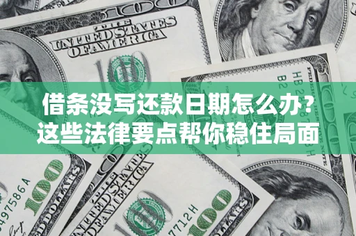 武汉借条没写还款日期怎么办？这些法律要点帮你稳住局面