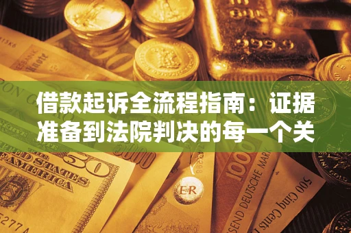 武汉借款起诉全流程指南：证据准备到法院判决的每一个关键步骤
