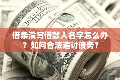 武汉借条没写借款人名字怎么办？如何合法追讨债务？