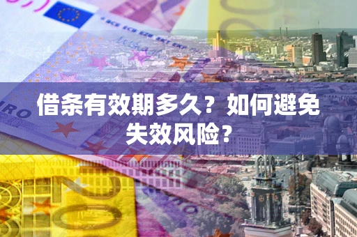 武汉借条有效期多久？如何避免失效风险？