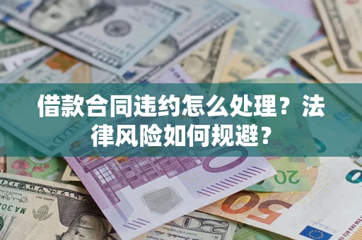 武汉借款合同违约怎么处理？法律风险如何规避？