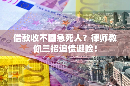 武汉借款收不回急死人？律师教你三招追债避险！