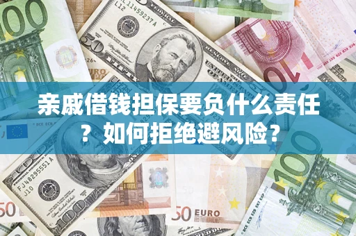 武汉亲戚借钱担保要负什么责任？如何拒绝避风险？