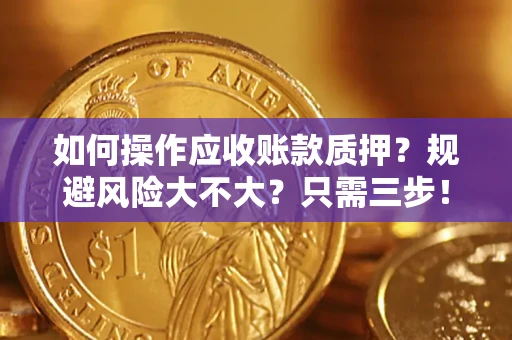 武汉如何操作应收账款质押？规避风险大不大？只需三步！