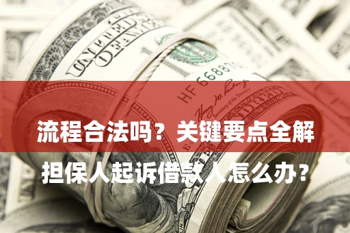 武汉

担保人起诉借款人怎么办？流程合法吗？关键要点全解析
