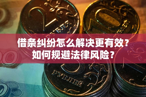 武汉借条纠纷怎么解决更有效？如何规避法律风险？