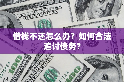 武汉借钱不还怎么办？如何合法追讨债务？