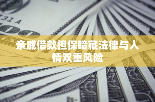 武汉亲戚借款担保暗藏法律与人情双重风险