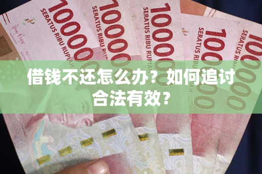 武汉借钱不还怎么办？如何追讨合法有效？