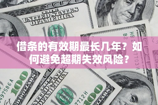 武汉借条的有效期最长几年？如何避免超期失效风险？