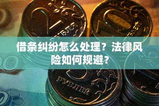 武汉借条纠纷怎么处理？法律风险如何规避？