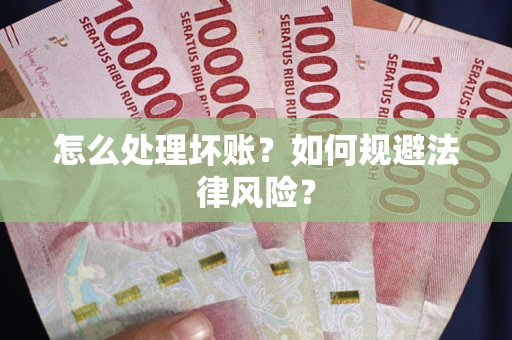 武汉怎么处理坏账？如何规避法律风险？