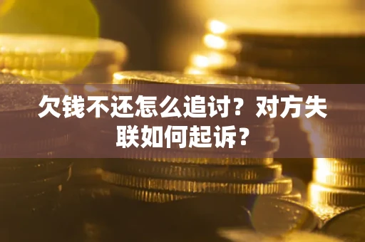 武汉欠钱不还怎么追讨？对方失联如何起诉？