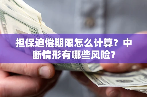 武汉担保追偿期限怎么计算？中断情形有哪些风险？