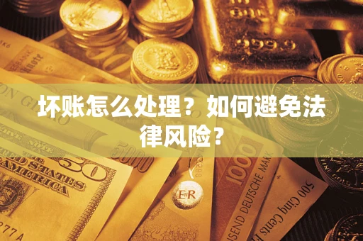 武汉坏账怎么处理？如何避免法律风险？