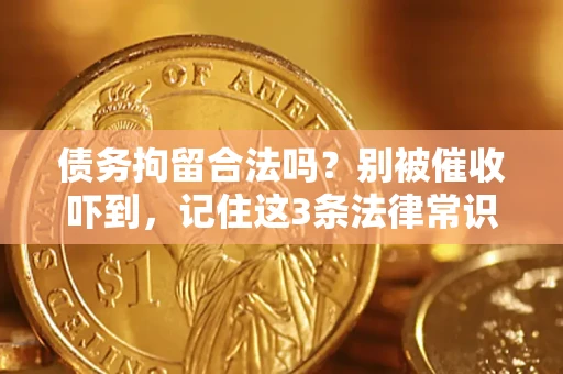 武汉债务拘留合法吗?别被催收吓到,记住这3条法律常识 武汉债务拘留合法吗?别被催收吓到,记住这3条法律常识