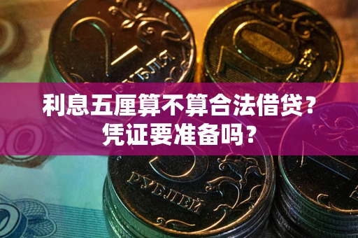 武汉利息五厘算不算合法借贷？凭证要准备吗？