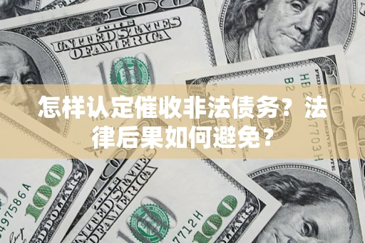 武汉怎样认定催收非法债务？法律后果如何避免？