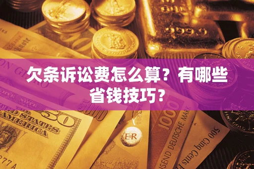 武汉欠条诉讼费怎么算？有哪些省钱技巧？