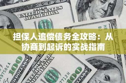 武汉担保人追偿债务全攻略:从协商到起诉的实战指南 武汉担保人追偿债务全攻略:从协商到起诉的实战指南