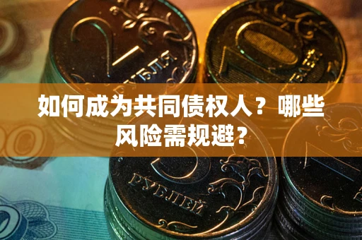 武汉如何成为共同债权人？哪些风险需规避？