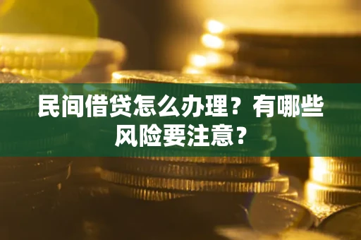 武汉民间借贷怎么办理？有哪些风险要注意？
