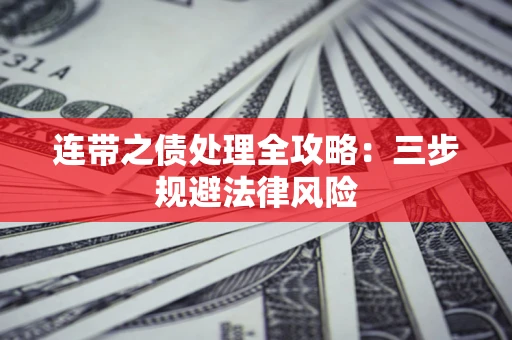 武汉连带之债处理全攻略：三步规避法律风险