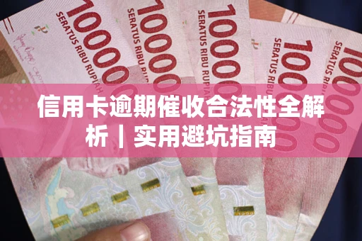 武汉信用卡逾期催收合法性全解析｜实用避坑指南