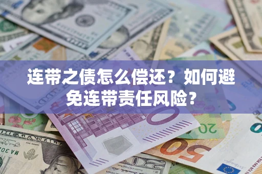 武汉连带之债怎么偿还？如何避免连带责任风险？